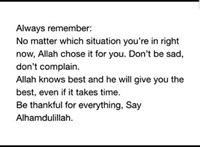 No matter which situation you are in Dont be sad and be patient
